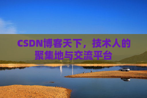 CSDN博客天下，技术人的聚集地与交流平台